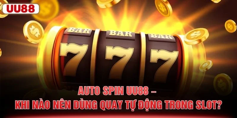Auto Spin UU88 – Khi Nào Nên Dùng Quay Tự Động Trong Slot?