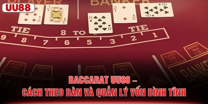 Baccarat UU88 – Cách Theo Bàn Và Quản Lý Vốn Bình Tĩnh