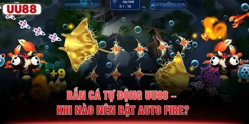 Bắn Cá Tự Động UU88 – Khi Nào Nên Bật Auto Fire?