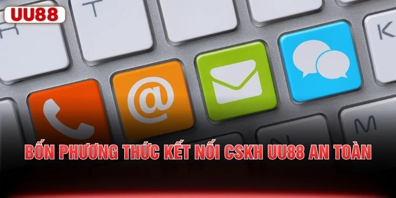 Bốn phương thức kết nối CSKH UU88 an toàn