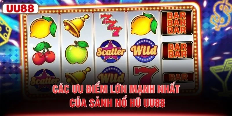 Các ưu điểm lớn mạnh nhất của sảnh nổ hũ UU88