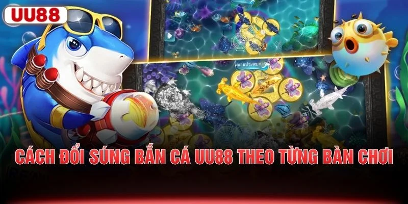 Cách đổi súng bắn cá UU88 theo từng bàn chơi