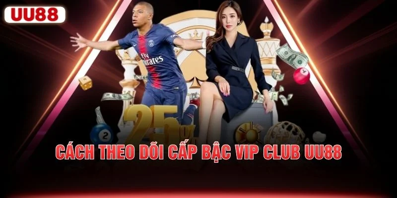 Cách theo dõi cấp bậc VIP Club UU88