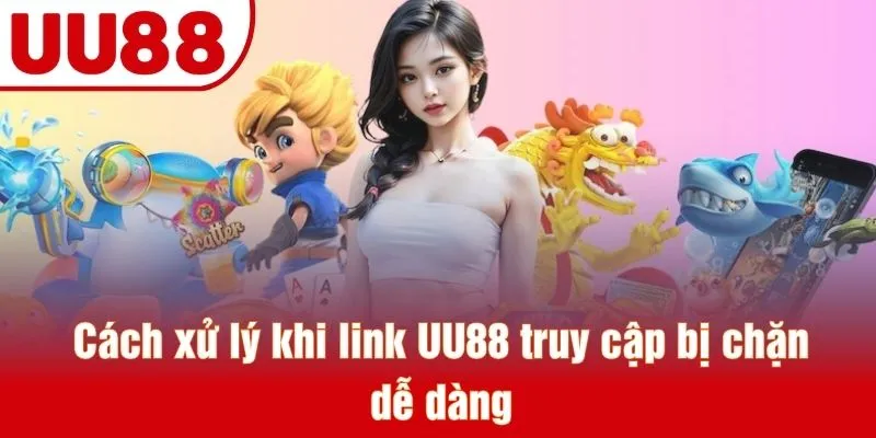 Cách xử lý khi link UU88 truy cập bị chặn dễ dàng