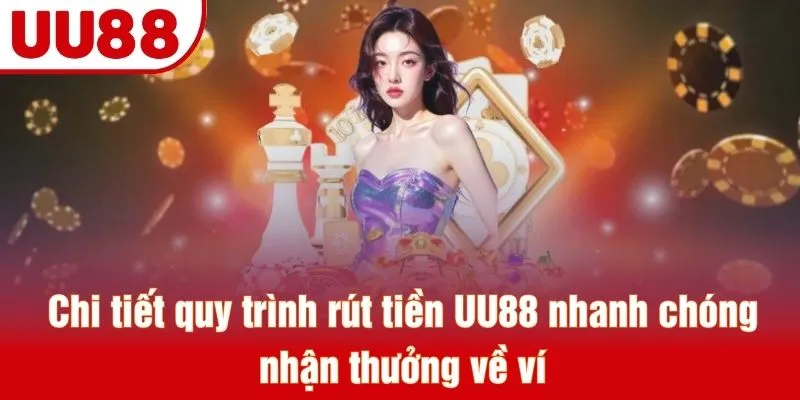 Chi tiết quy trình rút tiền UU88 nhanh chóng nhận thưởng về ví