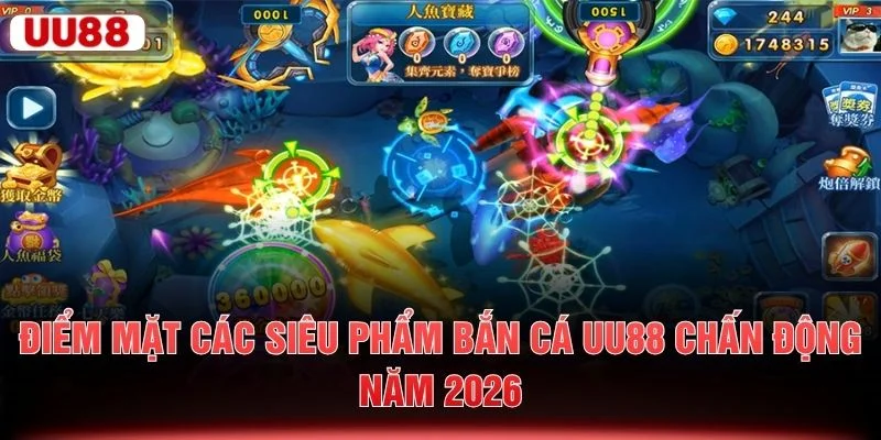 Điểm mặt các siêu phẩm bắn cá UU88 chấn động năm 2026