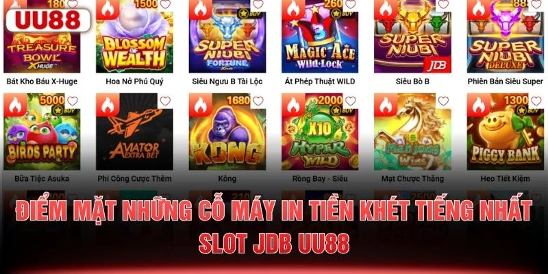 Điểm mặt những cỗ máy in tiền khét tiếng nhất slot JDB UU88