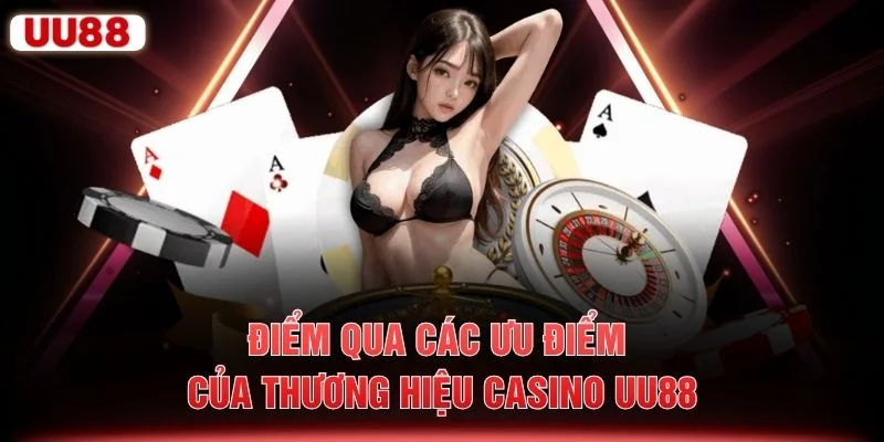 Điểm qua các ưu điểm của thương hiệu casino UU88