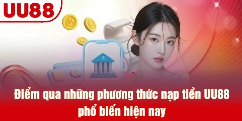 Điểm qua những phương thức nạp tiền UU88 phổ biến hiện nay