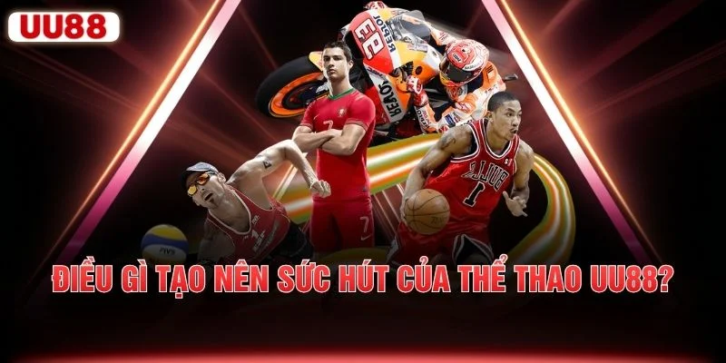 Điều gì tạo nên sức hút của thể thao UU88?