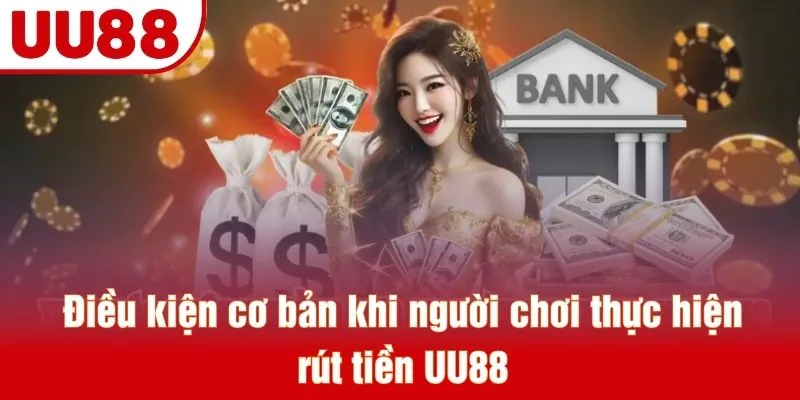 Điều kiện cơ bản khi người chơi thực hiện rút tiền UU88