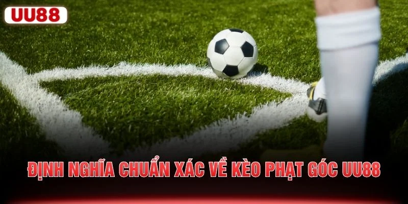 Định nghĩa chuẩn xác về kèo phạt góc UU88