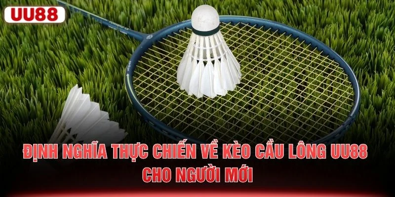 Định nghĩa thực chiến về kèo cầu lông UU88 cho người mới
