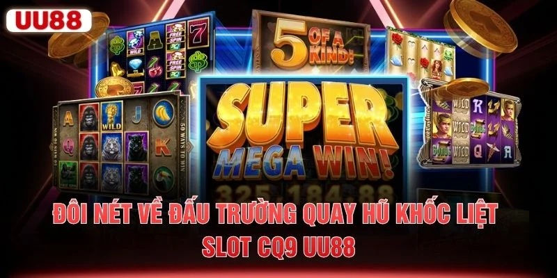Đôi nét về đấu trường quay hũ khốc liệt slot CQ9 UU88