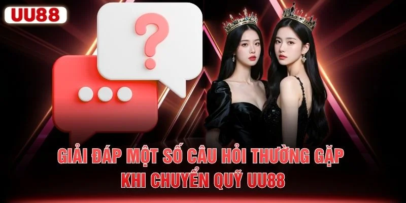 Giải đáp một số câu hỏi thường gặp khi chuyển quỹ UU88