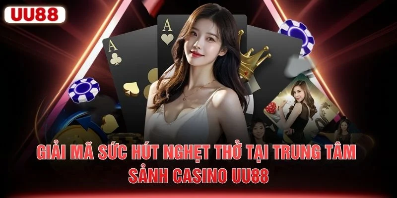 Giải mã sức hút nghẹt thở tại trung tâm sảnh casino UU88