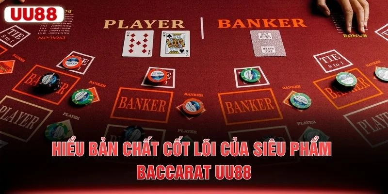 Hiểu bản chất cốt lõi của siêu phẩm Baccarat UU88