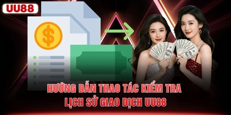 Hướng dẫn thao tác kiểm tra lịch sử giao dịch UU88