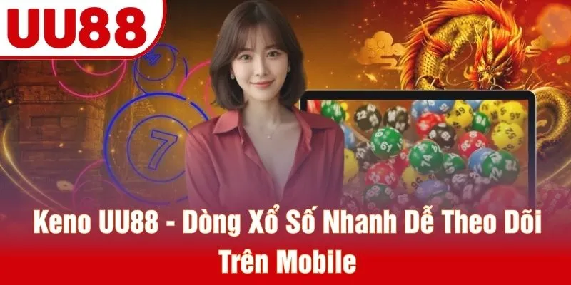 Keno UU88 - Dòng Xổ Số Nhanh Dễ Theo Dõi Trên Mobile