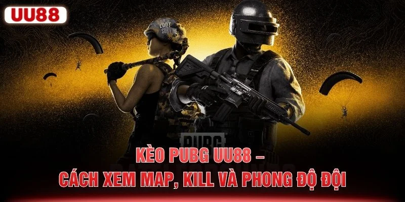 Kèo PUBG UU88 – Cách Xem Map, Kill Và Phong Độ Đội
