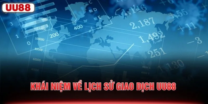 Khái niệm về lịch sử giao dịch UU88