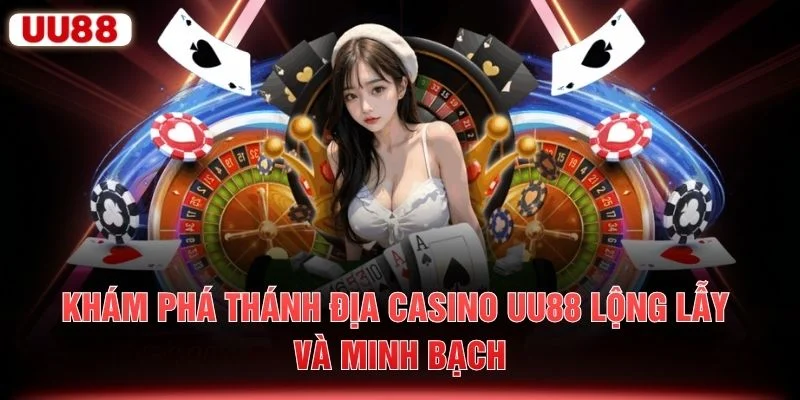 Khám phá thánh địa casino UU88 lộng lẫy và minh bạch