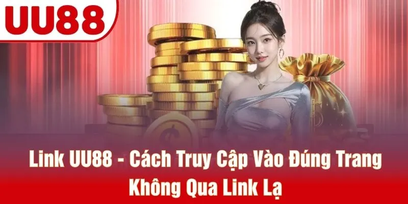 Link UU88 - Cách Truy Cập Vào Đúng Trang Không Qua Link Lạ