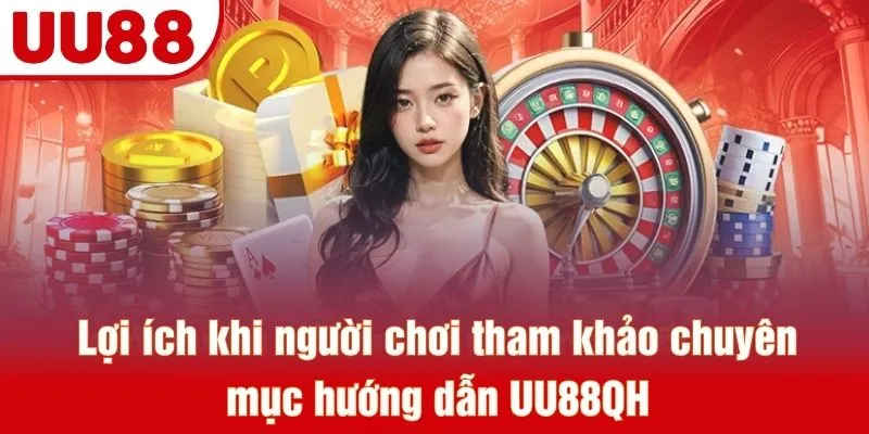 Lợi ích khi người chơi tham khảo chuyên mục hướng dẫn UU88QH