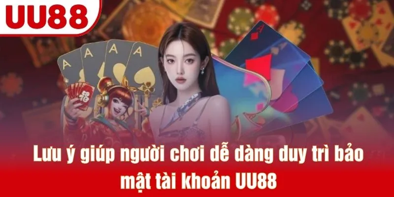 Lưu ý giúp người chơi dễ dàng duy trì bảo mật tài khoản UU88