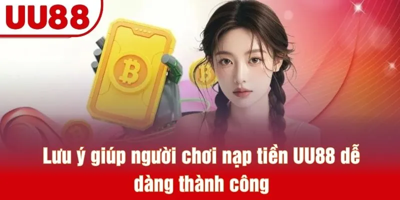 Lưu ý giúp người chơi nạp tiền UU88 dễ dàng thành công
