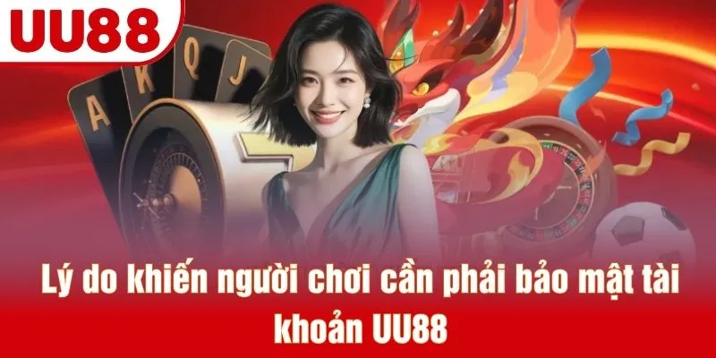 Lý do khiến người chơi cần phải bảo mật tài khoản UU88