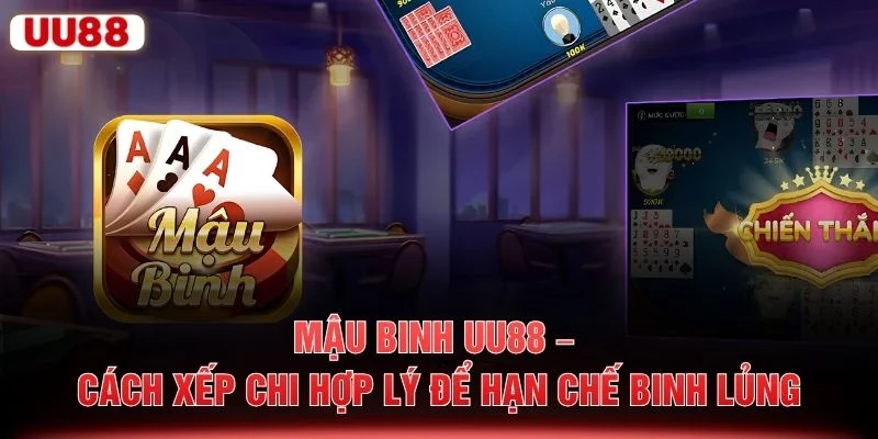 Mậu Binh UU88 – Cách Xếp Chi Hợp Lý Để Hạn Chế Binh Lủng