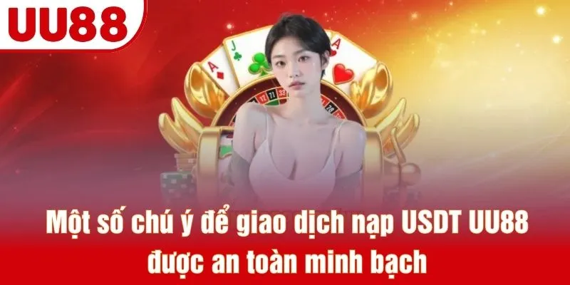Một số chú ý để giao dịch nạp USDT UU88 được an toàn minh bạch