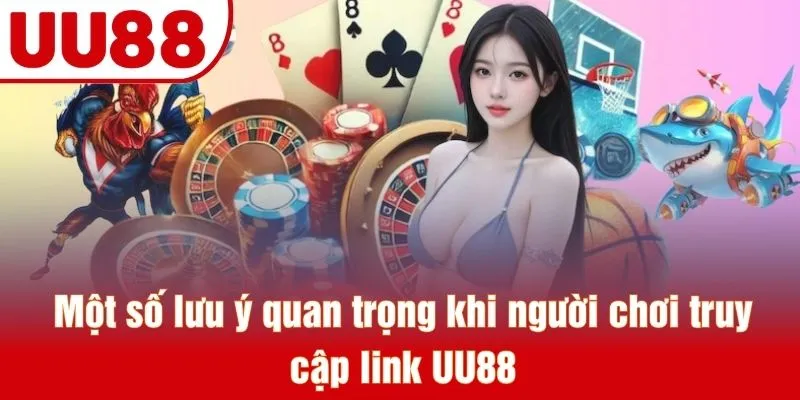 Một số lưu ý quan trọng khi người chơi truy cập link UU88