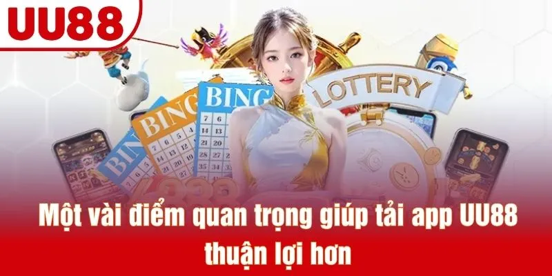 Một vài điểm quan trọng giúp tải app UU88 thuận lợi hơn