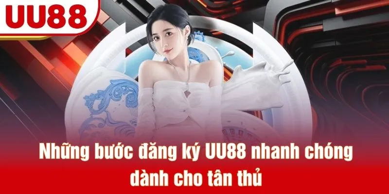 Những bước đăng ký UU88 nhanh chóng dành cho tân thủ