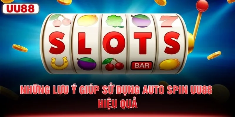 Những lưu ý giúp sử dụng Auto Spin UU88 hiệu quả