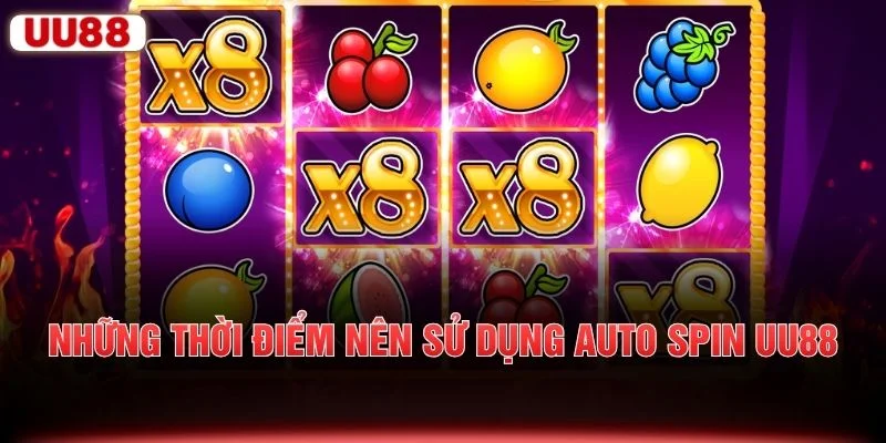 Những thời điểm nên sử dụng Auto Spin UU88