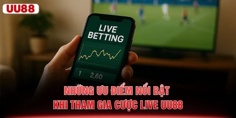Những ưu điểm nổi bật khi tham gia cược live UU88