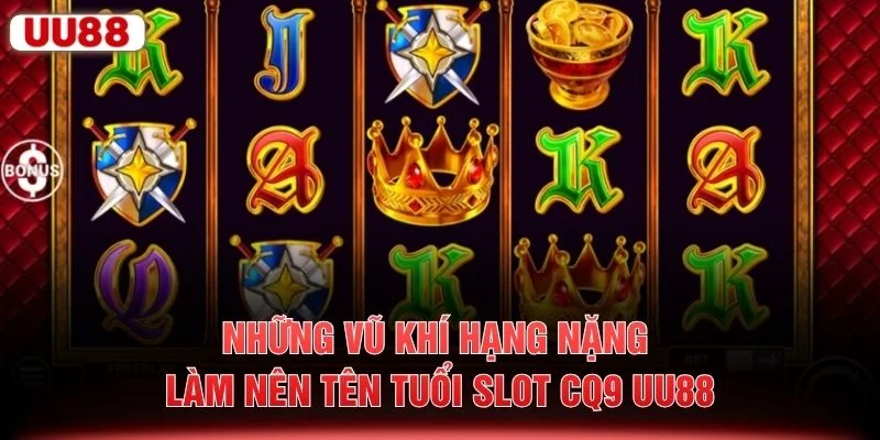 Những vũ khí hạng nặng làm nên tên tuổi slot CQ9 UU88