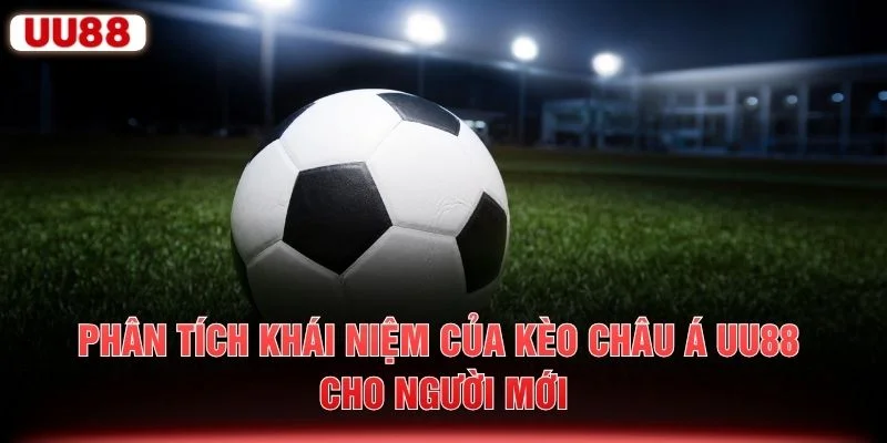 Phân tích khái niệm của kèo châu Á UU88 cho người mới
