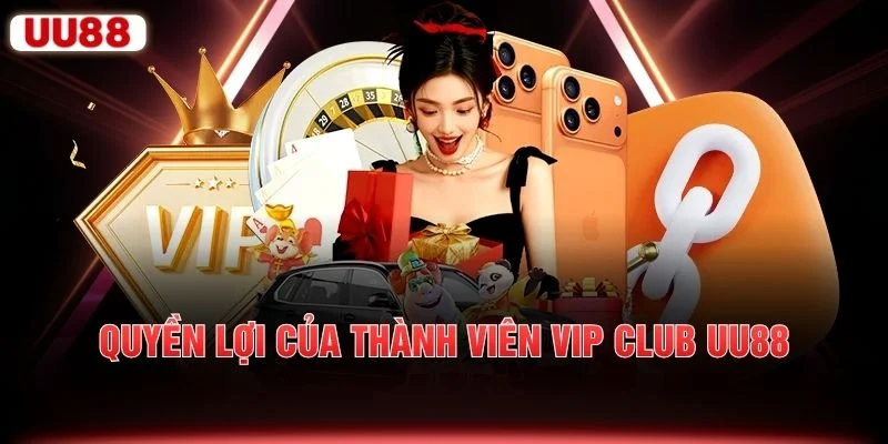 Quyền lợi của thành viên VIP Club UU88