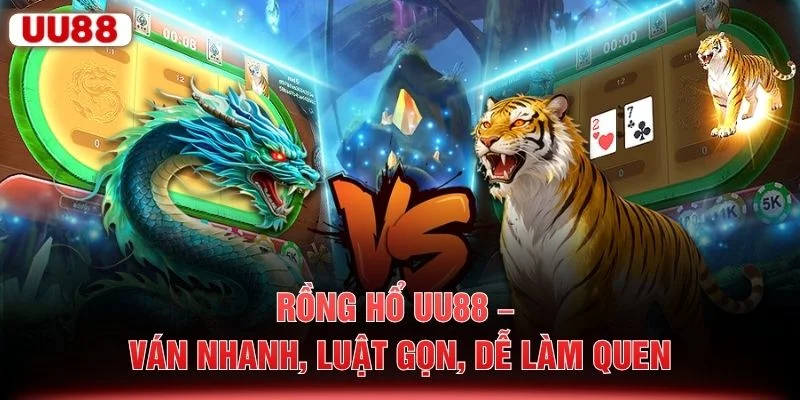 Rồng Hổ UU88 – Ván Nhanh, Luật Gọn, Dễ Làm Quen