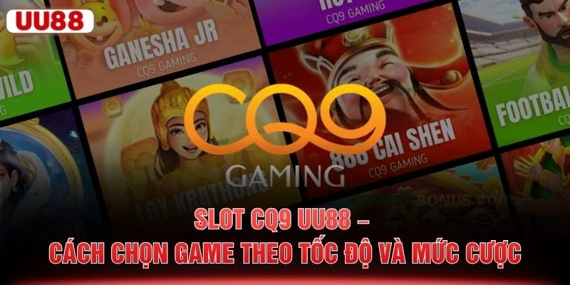 Slot CQ9 UU88 – Cách Chọn Game Theo Tốc Độ Và Mức Cược