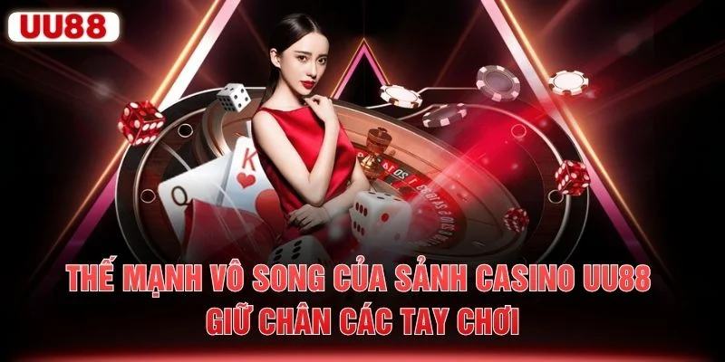 Thế mạnh vô song của sảnh casino UU88 giữ chân các tay chơi