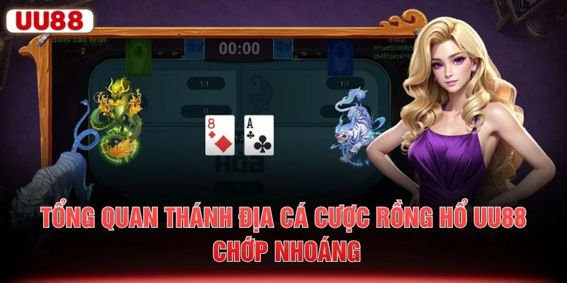 Tổng quan thánh địa cá cược Rồng Hổ UU88 chớp nhoáng