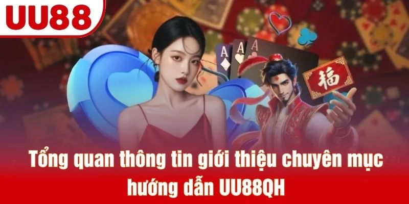 Tổng quan thông tin giới thiệu chuyên mục hướng dẫn UU88QH