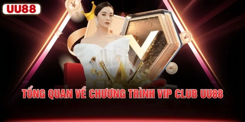 Tổng quan về chương trình VIP Club UU88