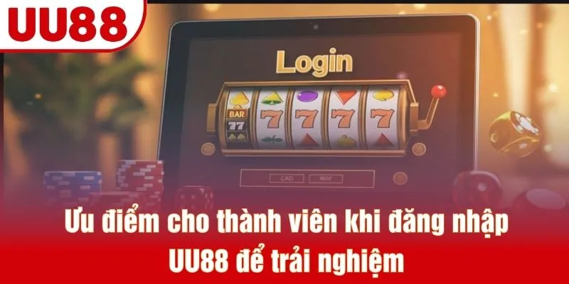 Ưu điểm cho thành viên khi đăng nhập UU88 để trải nghiệm