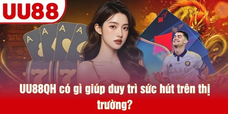UU88QH có gì giúp duy trì sức hút trên thị trường?